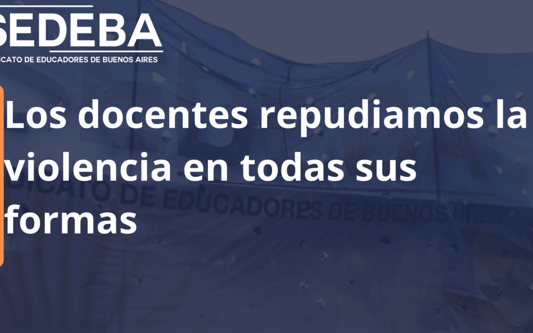Los docentes repudiamos la violencia en todas sus formas